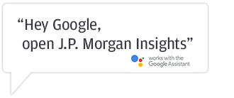 Using voice input as - Hey Google, open JP Morgan Insights on google assistance to open JP Morgan Insights